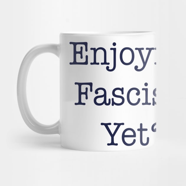 ENJOYING FASCISM YET? by TheCosmicTradingPost